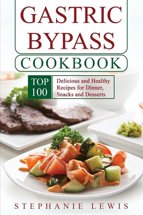 Gastric Bypass Cookbook: Top 100 Delicious and Healthy Recipes for Dinner, Snacks and Desserts (Paperback)