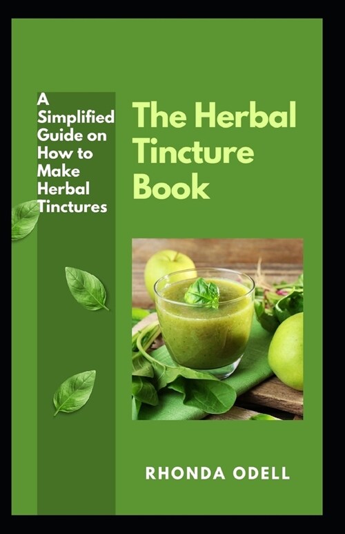 The Herbal Tincture Book: A Simplified Guide on How to Make Herbal Tinctures (Paperback)