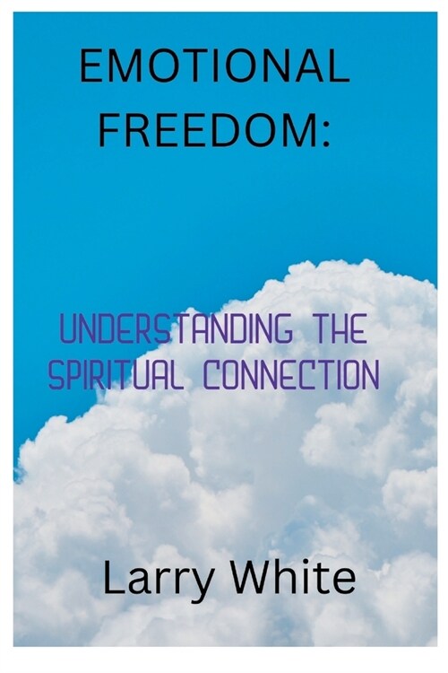 Emotional Freedom: Understanding the spiritual connection (Paperback)