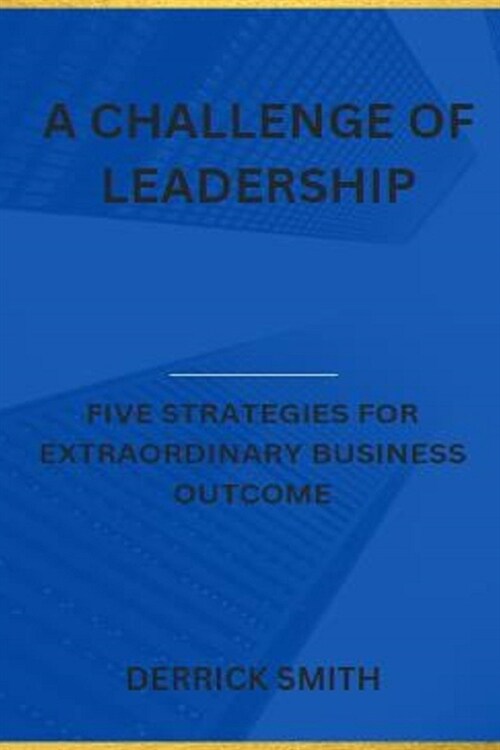 A challenge of leadership: Five strategies for extraordinary business outcome (Paperback)