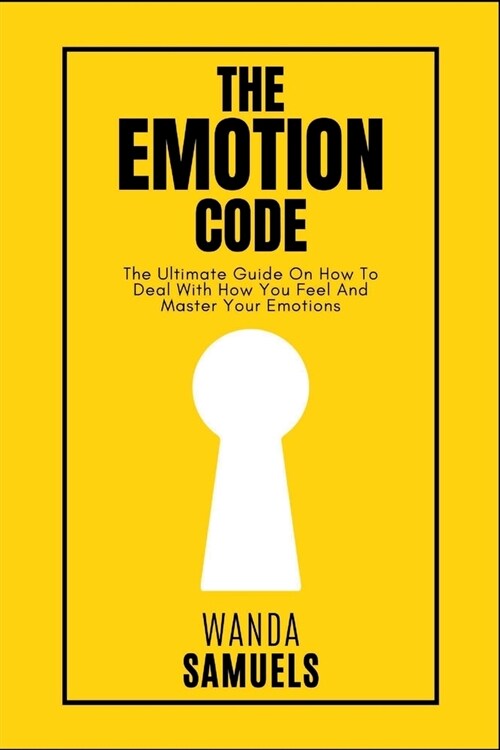 The Emotion Code: The Ultimate Guide On How To Deal With How You Feel And Master Your Emotions (Paperback)