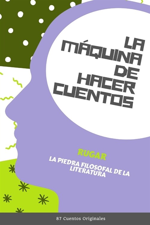 La M?uina de Hacer Cuentos: La Piedra Filosofal de la Literatura (87 Cuentos Originales) (Paperback)