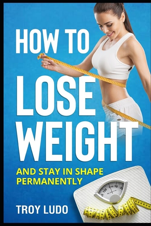 How To Lose Weight: And Stay In Shape Permanently (Paperback)