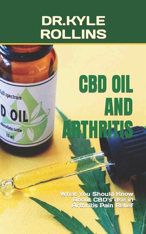 CBD Oil and Arthritis: What You Should Know About CBDs Use in Arthritis Pain Relief (Paperback)