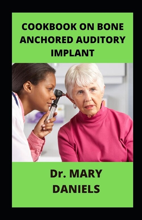 Cookbook On Bone Anchored Auditory Implant: Supreme Guidance on BAHA (Paperback)