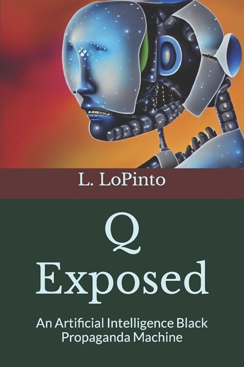 Q Exposed: An Artificial Intelligence Black Propaganda Machine (Paperback)