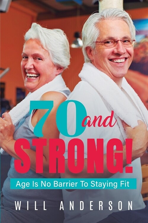 70 and STRONG!: Age Is No Barrier To Staying Fit (Paperback)