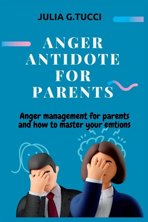 Anger antidote for parents: Anger management for parents and how to master your emtions. (Paperback)