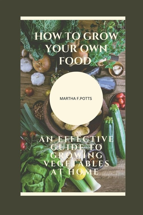 How to Grow Your Own Food: An Effective Guide to Growing Vegetables at Home for Beginners (Paperback)