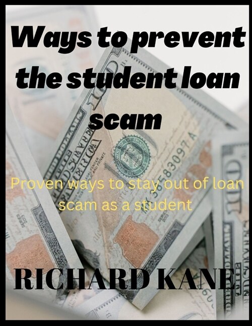 Ways to Prevent the Student Loan Scam: Proven ways to stay out of loan scam as a student (Paperback)