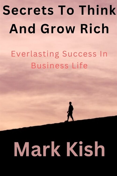 Secrets To Think And Grow Rich: Everlasting Success In Business Life (Paperback)