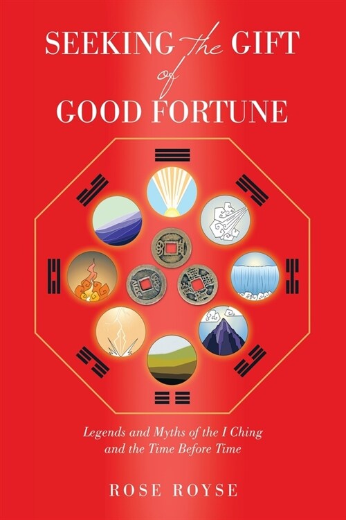 Seeking the Gift of Good Fortune: Legends and Myths of the I Ching and the Time Before Time (Paperback)