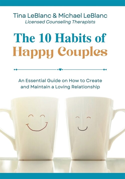 The 10 Habits of Happy Couples: An Essential Guide on How to Create and Maintain a Loving Relationship (Hardcover)