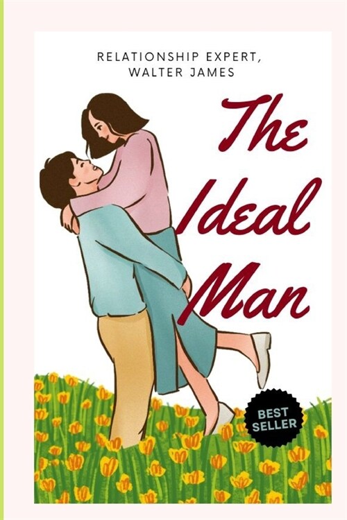 The Ideal Man: If a Man Has This Qualities Never Let Him Go, Scientist Says. (Paperback)