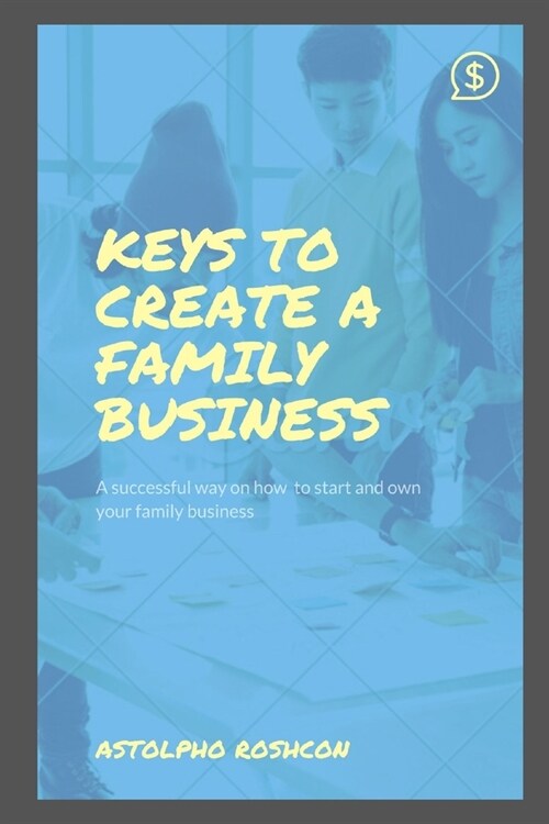 Keys to Create a Family Business: A successful way on how to start and own your family business (Paperback)