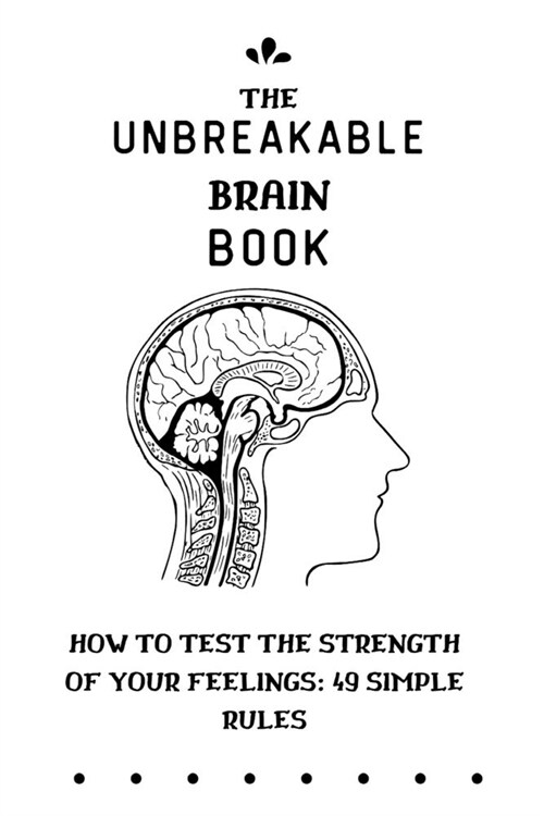 The Unbreakable Brain Book How to Test the Strength of Your Feelings: 49 simple Rules (Paperback)