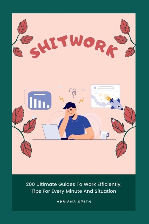 Shitwork: 200 Ultimate Guides To Work Efficiently, Tips For Every Minute and Situation (Paperback)