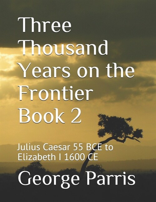 Three Thousand Years on the Frontier Book 2: Julius Caesar 55 BCE to Elizabeth I 1600 CE (Paperback)