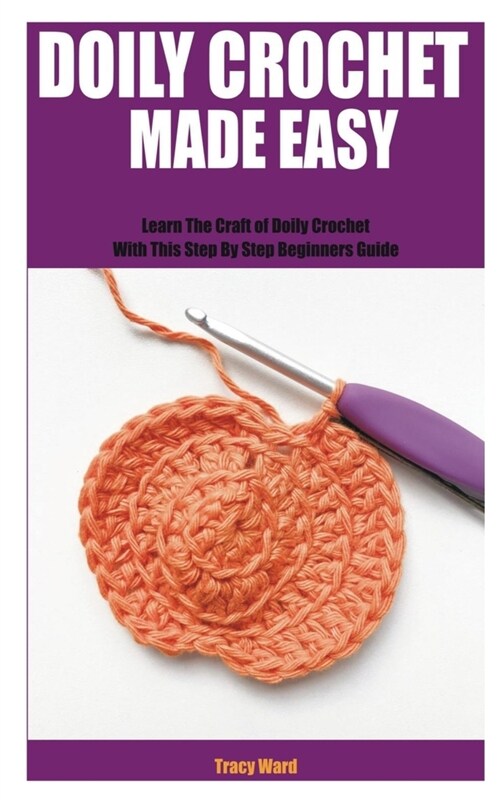 Doily Crochet Made Easy: Learn The Craft of Doily Crochet With This Step By Step Beginners Guide (Paperback)