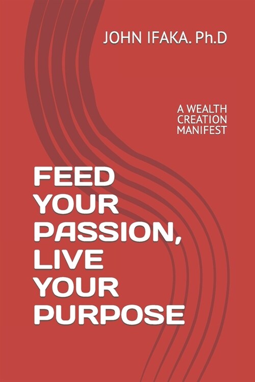 Feed Your Passion, Live Your Purpose: A Wealth Creation Manifest (Paperback)