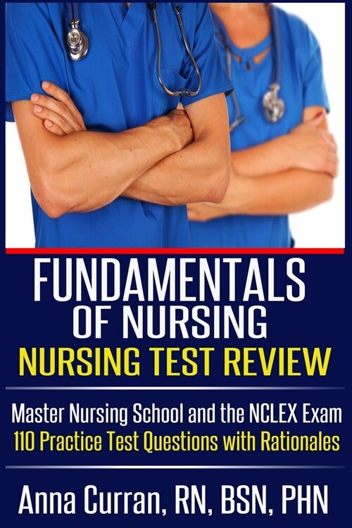 Fundamentals of Nursing Nursing Test Review: Master Nursing School and the NCLEX Exam 110 Practice Test Questions with Rationales (Paperback)