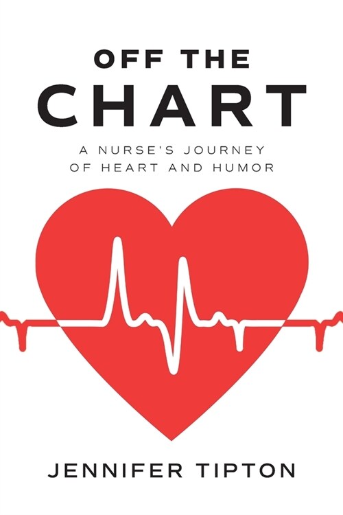 Off the Chart: A Nurses Journey of Heart and Humor (Paperback)