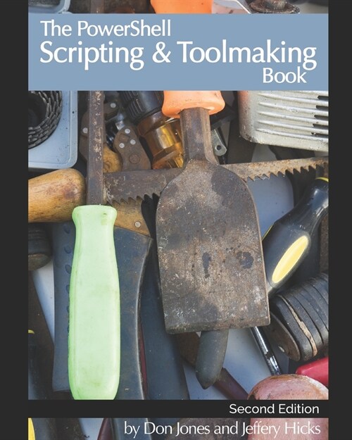 The PowerShell Scripting & Toolmaking Book: Author-Authorized Second Edition (Paperback)