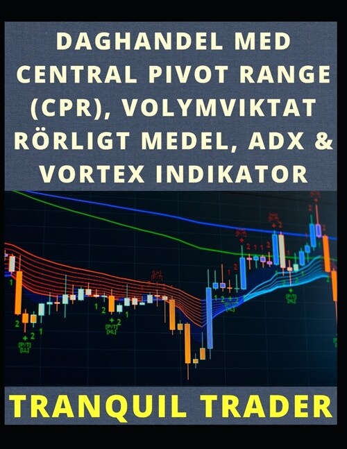 Daghandel Med Central Pivot Range (Cpr), Volymviktat R?ligt Medel, Adx & Vortex Indikator (Paperback)