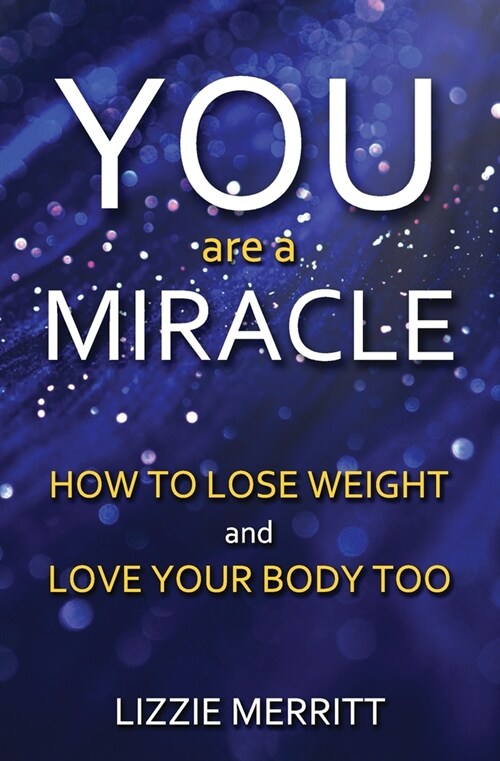 You Are A Miracle: How to Lose Weight and Love Your Body Too (Paperback)