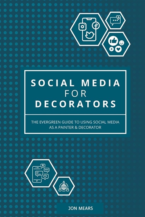 Social Media for Decorators: The evergreen guide to using social media as a Painter & Decorator (Paperback)