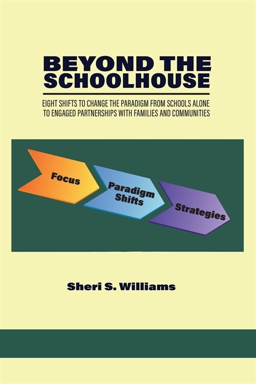 Beyond the Schoolhouse: Eight Shifts to Change the Paradigm From Schools Alone to Engaged Partnerships With Families and Communities (Paperback)