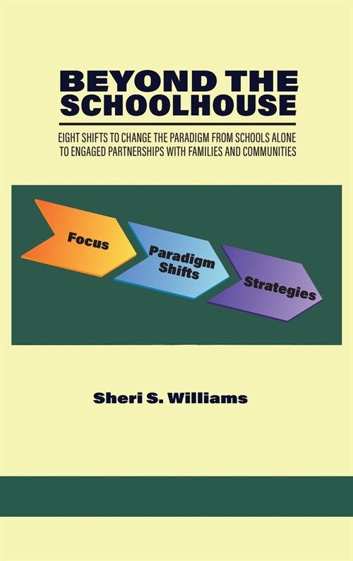 Beyond the Schoolhouse: Eight Shifts to Change the Paradigm From Schools Alone to Engaged Partnerships With Families and Communities (Hardcover)