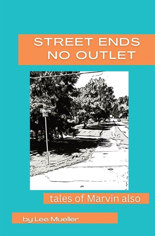 Street Ends No Outlet: Tales Of Marvin Also -a collection of short stores and novella (Paperback)