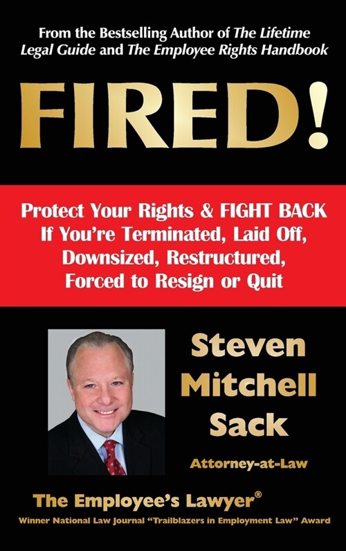 Fired!: Protect Your Rights & FIGHT BACK If Youre Terminated, Laid Off, Downsized, Restructured, Forced to Resign or Quit (Hardcover)