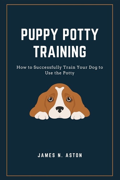 Puppy Potty Training: How to Successfully Train Your Dog to Use the Potty (Paperback)