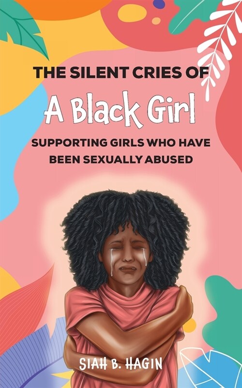 The Silent Cries of a Black Girl: Supporting Girls Who Have Been Sexually Abused (Paperback)