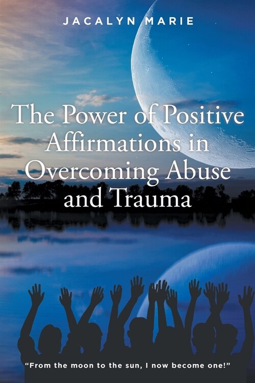 The Power of Positive Affirmations in Overcoming Abuse and Trauma (Paperback)