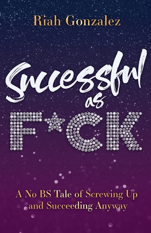 Successful as F*ck: A No BS Tale of Screwing Up and Succeeding Anyway (Paperback)