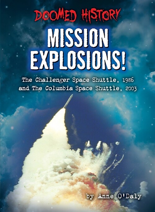 Mission Explosions!: The Challenger Space Shuttle, 1986 and the Columbia Space Shuttle, 2003 (Library Binding)