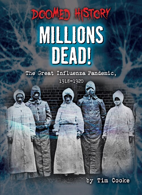 Millions Dead!: The Great Influenza Pandemic, 1918-1920 (Library Binding)
