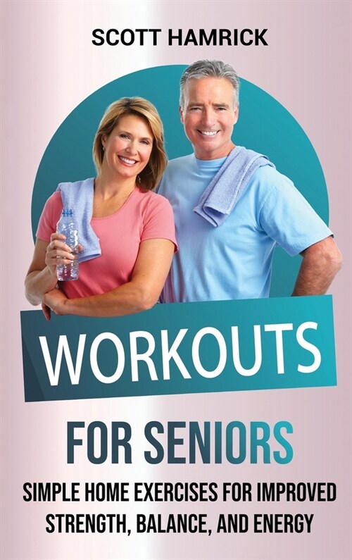 Workouts for Seniors: Simple Home Exercises for Improved Strength, Balance, and Energy (Hardcover)