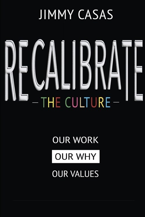 Recalibrate the Culture: Our Why...Our Work...Our Values: Our (Paperback)