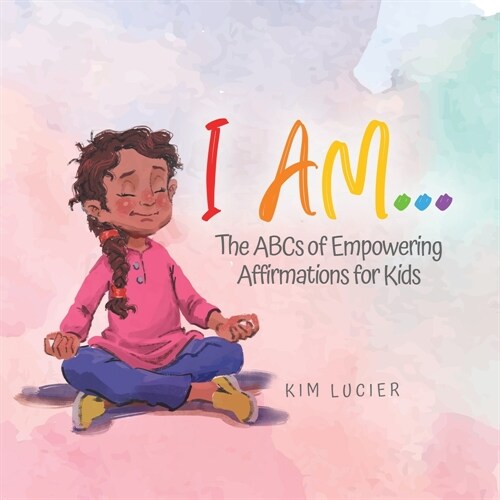 I Am...: The ABCs of Empowering Affirmations for Kids (Paperback)