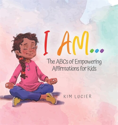 I Am...: The ABCs of Empowering Affirmations for Kids (Hardcover)