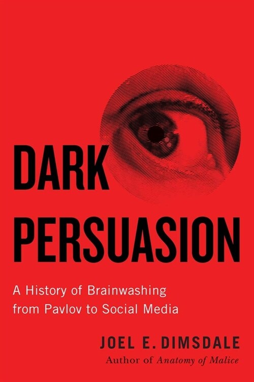 Dark Persuasion: A History of Brainwashing from Pavlov to Social Media (Paperback)