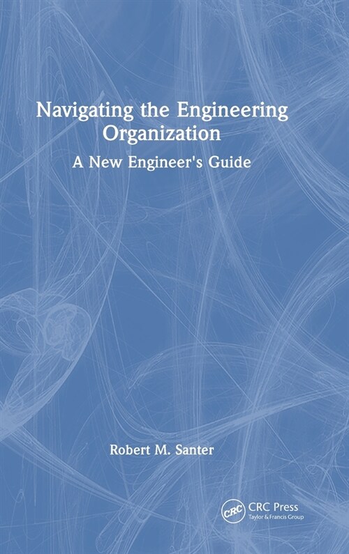 Navigating the Engineering Organization : A New Engineers Guide (Hardcover)