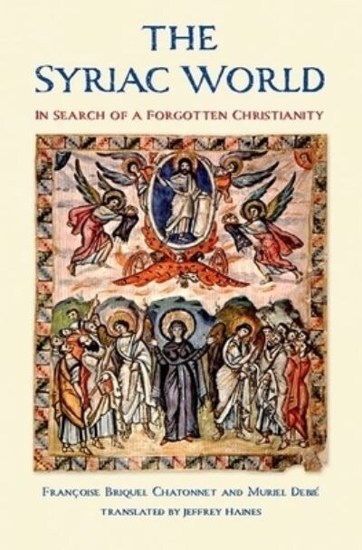 The Syriac World: In Search of a Forgotten Christianity (Hardcover)