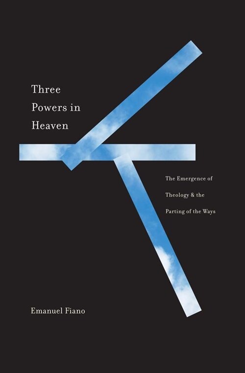 Three Powers in Heaven: The Emergence of Theology and the Parting of the Ways (Hardcover)