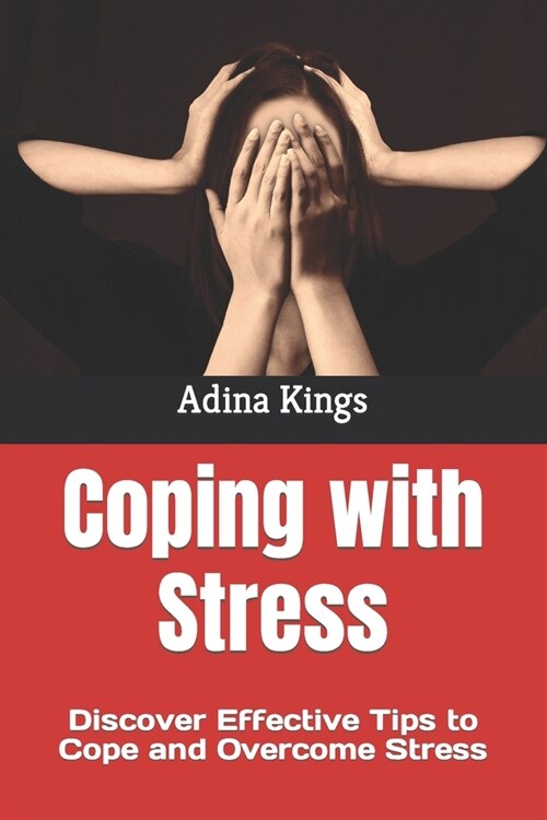Coping with Stress: Discover Effective Tips to Cope and Overcome Stress (Paperback)