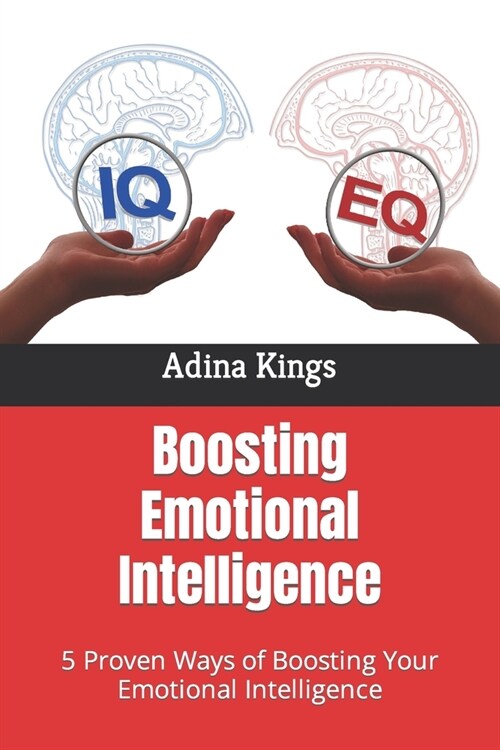 Boosting Emotional Intelligence: 5 Proven Ways of Boosting Your Emotional Intelligence (Paperback)